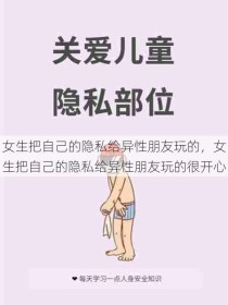 女生把自己的隐私给异性朋友玩的，女生把自己的隐私给异性朋友玩的很开心