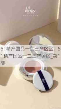 51精产国品一二三产区区，51精产国品一二三产区区_第1集