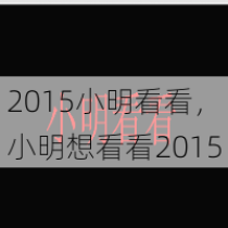 2015小明看看，小明想看看2015