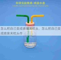 怎么把自己变成喷泉夹枕头，怎么把自己变成喷泉夹枕头作