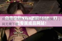 成品网站1688入门，成品网站1688入门网无需下载