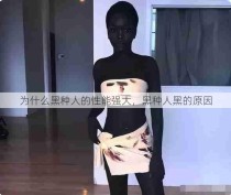 为什么黑种人的性能强大，黑种人黑的原因