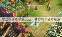 梦幻诛仙双子星boss，梦幻新诛仙双星爆