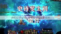 dnf321fight，dnf321fight谁唱的