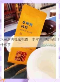 水帘洞肉桂蜜桃香，水帘洞肉桂茶属于什么茶