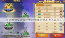 多玩弹弹堂登录，手游弹弹堂登不上怎么办