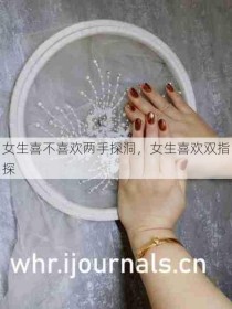 女生喜不喜欢两手探洞，女生喜欢双指探