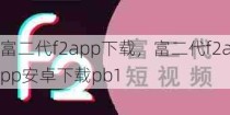 富二代f2app下载，富二代f2app安卓下载pb1