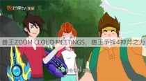 兽王ZOOM CLOUD MEETINGS，兽王争锋4神斧之力