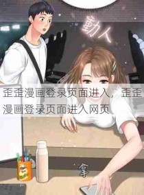 歪歪漫画登录页面进入，歪歪漫画登录页面进入网页