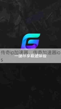 传奇ip加速器，传奇加速器ios