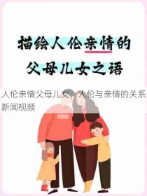 人伦亲情父母儿女，人伦与亲情的关系新闻视频