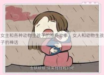 女主和各种动物生孩子的神奇故事，女人和动物生孩子的神话