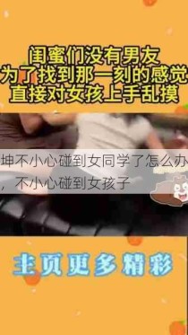 坤不小心碰到女同学了怎么办，不小心碰到女孩子