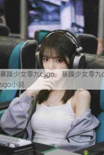 暴躁少女零九csgo，暴躁少女零九csgo小说