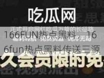 166FUN热点黑料，166fun热点黑料传送三源