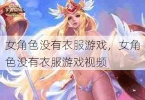 女角色没有衣服游戏，女角色没有衣服游戏视频