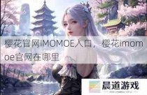 樱花官网IMOMOE入口，樱花imomoe官网在哪里