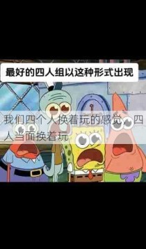 我们四个人换着玩的感觉，四人当面换着玩