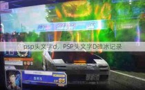 psp头文字d，PSP头文字D碓冰记录