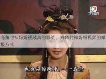 海角封神妈妈视频真的假的，海角封神妈妈视频的举报方式