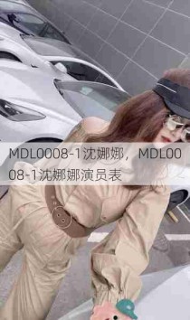 MDL0008-1沈娜娜，MDL0008-1沈娜娜演员表