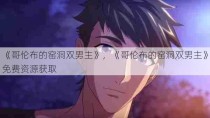 《哥伦布的窑洞双男主》，《哥伦布的窑洞双男主》免费资源获取