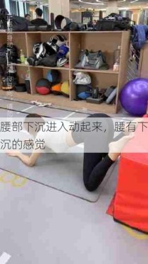 腰部下沉进入动起来，腰有下沉的感觉