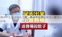 喝水不让尿还按压小腹，喝水不让尿还按压小腹怎么回事