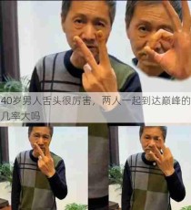 40岁男人舌头很厉害，两人一起到达巅峰的几率大吗