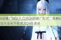 b站推广网站入口2024的推广形式，免费b站大全永不收费2024年更新