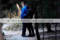 老人做交易森林300，森林公园老人交易