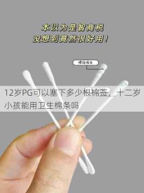 12岁PG可以塞下多少根棉签，十二岁小孩能用卫生棉条吗