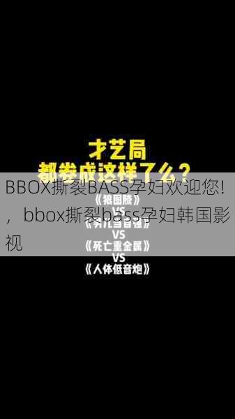 BBOX撕裂BASS孕妇欢迎您!，bbox撕裂bass孕妇韩国影视  第1张