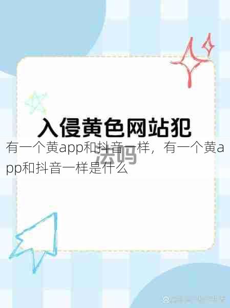 有一个黄app和抖音一样，有一个黄app和抖音一样是什么  第1张