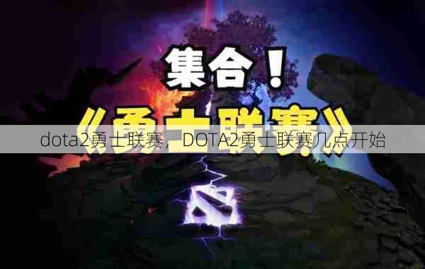 dota2勇士联赛，DOTA2勇士联赛几点开始  第1张