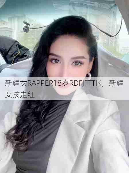 新疆女RAPPER18岁RDFJFTTIK，新疆女孩走红  第1张