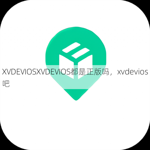 XVDEVIOSXVDEVIOS都是正版吗，xvdevios吧  第1张