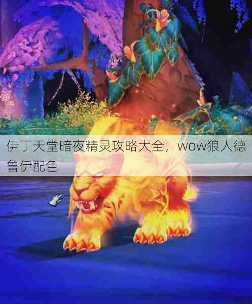 伊丁天堂暗夜精灵攻略大全，wow狼人德鲁伊配色  第1张