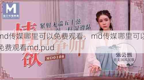 md传媒哪里可以免费观看，md传媒哪里可以免费观看md.pud  第1张