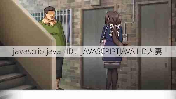 javascriptjava HD，JAVASCRIPTJAVA HD人妻  第1张