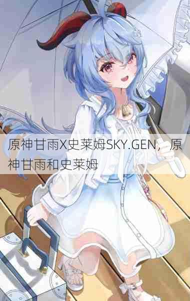 原神甘雨X史莱姆SKY.GEN，原神甘雨和史莱姆  第1张