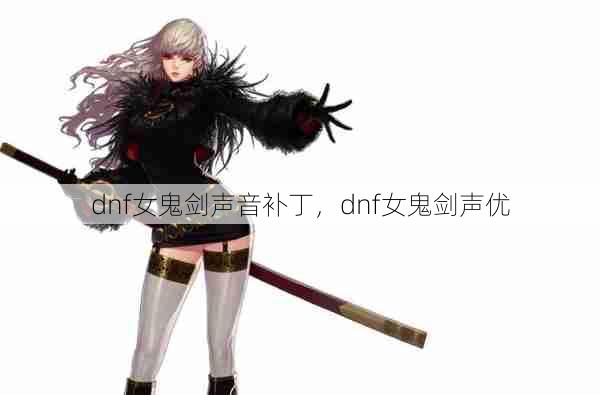 dnf女鬼剑声音补丁，dnf女鬼剑声优  第1张