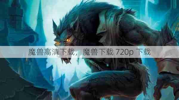 魔兽高清下载，魔兽下载 720p 下载  第1张