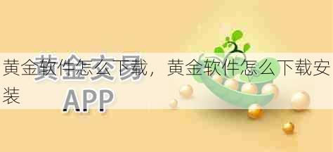 黄金软件怎么下载，黄金软件怎么下载安装  第1张