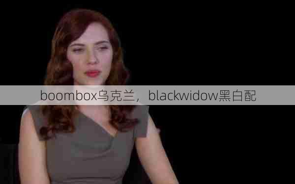 boombox乌克兰，blackwidow黑白配  第1张